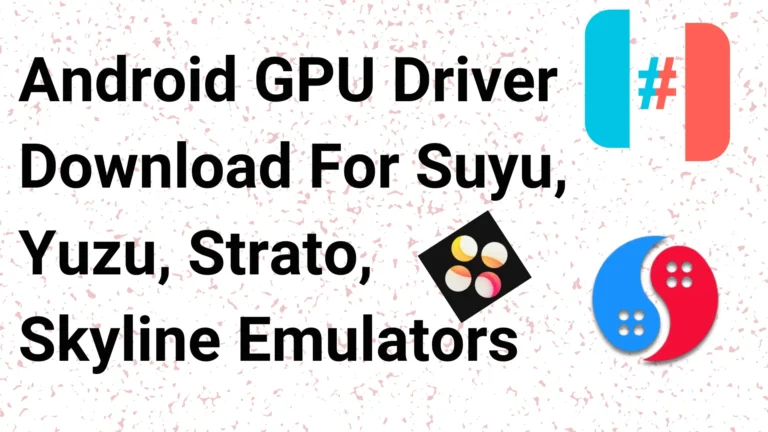Android GPU Driver Download For Suyu, Yuzu, Strato, Skyline Emulators [All Drivers]